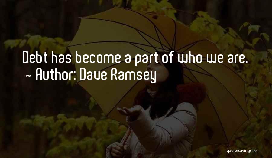 Dave Ramsey Quotes: Debt Has Become A Part Of Who We Are.