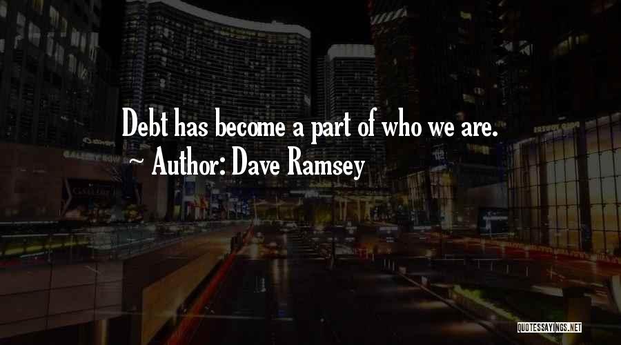 Dave Ramsey Quotes: Debt Has Become A Part Of Who We Are.