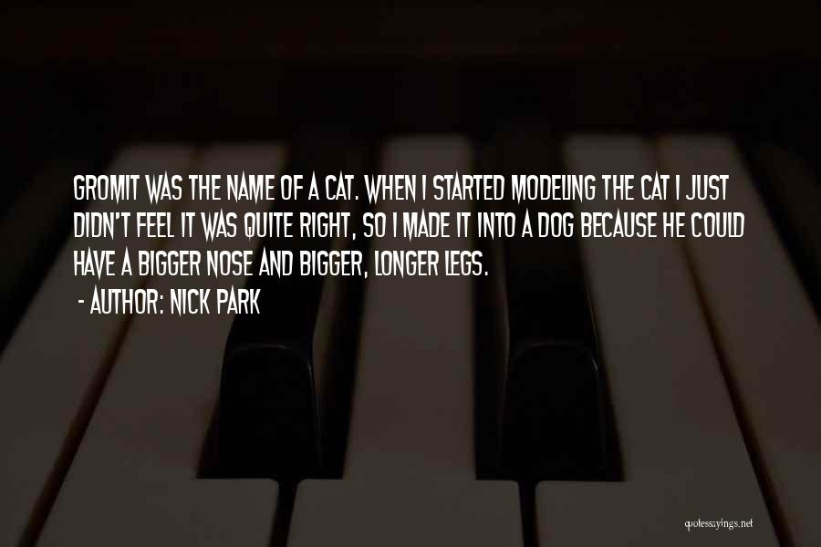 Nick Park Quotes: Gromit Was The Name Of A Cat. When I Started Modeling The Cat I Just Didn't Feel It Was Quite