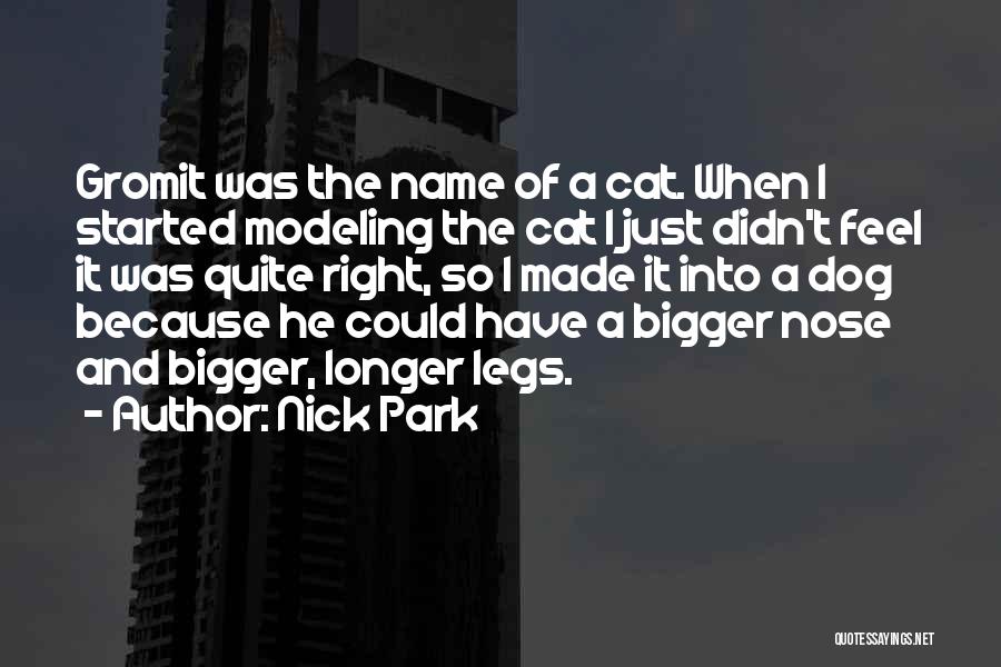 Nick Park Quotes: Gromit Was The Name Of A Cat. When I Started Modeling The Cat I Just Didn't Feel It Was Quite