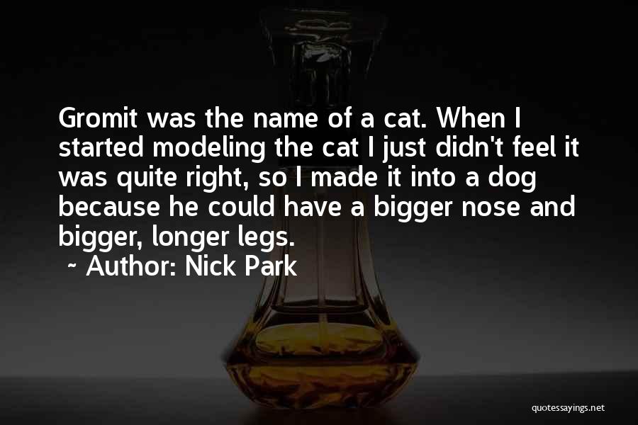 Nick Park Quotes: Gromit Was The Name Of A Cat. When I Started Modeling The Cat I Just Didn't Feel It Was Quite