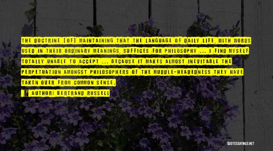 Bertrand Russell Quotes: The Doctrine (of) Maintaining That The Language Of Daily Life, With Words Used In Their Ordinary Meanings, Suffices For Philosophy