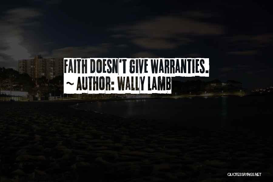 Wally Lamb Quotes: Faith Doesn't Give Warranties.