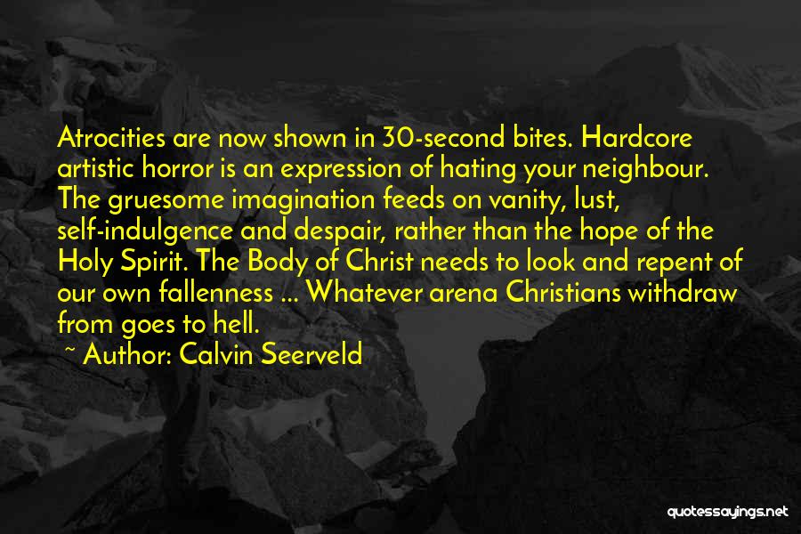 Calvin Seerveld Quotes: Atrocities Are Now Shown In 30-second Bites. Hardcore Artistic Horror Is An Expression Of Hating Your Neighbour. The Gruesome Imagination