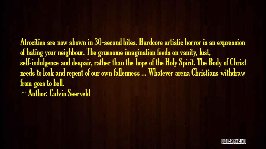Calvin Seerveld Quotes: Atrocities Are Now Shown In 30-second Bites. Hardcore Artistic Horror Is An Expression Of Hating Your Neighbour. The Gruesome Imagination