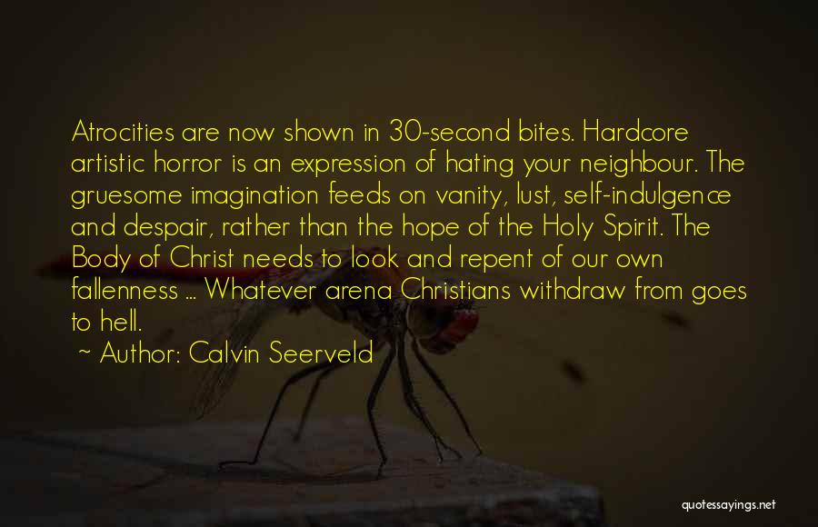 Calvin Seerveld Quotes: Atrocities Are Now Shown In 30-second Bites. Hardcore Artistic Horror Is An Expression Of Hating Your Neighbour. The Gruesome Imagination