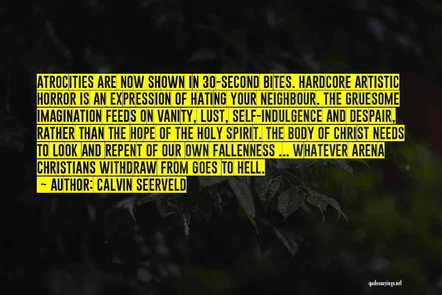 Calvin Seerveld Quotes: Atrocities Are Now Shown In 30-second Bites. Hardcore Artistic Horror Is An Expression Of Hating Your Neighbour. The Gruesome Imagination
