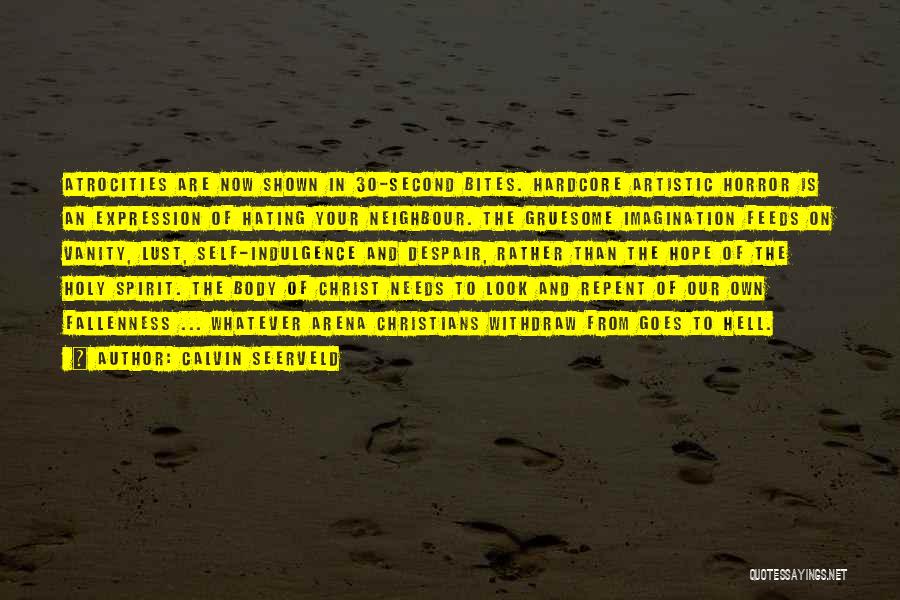 Calvin Seerveld Quotes: Atrocities Are Now Shown In 30-second Bites. Hardcore Artistic Horror Is An Expression Of Hating Your Neighbour. The Gruesome Imagination