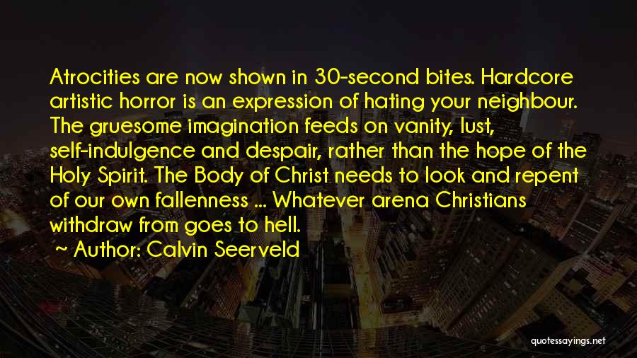 Calvin Seerveld Quotes: Atrocities Are Now Shown In 30-second Bites. Hardcore Artistic Horror Is An Expression Of Hating Your Neighbour. The Gruesome Imagination