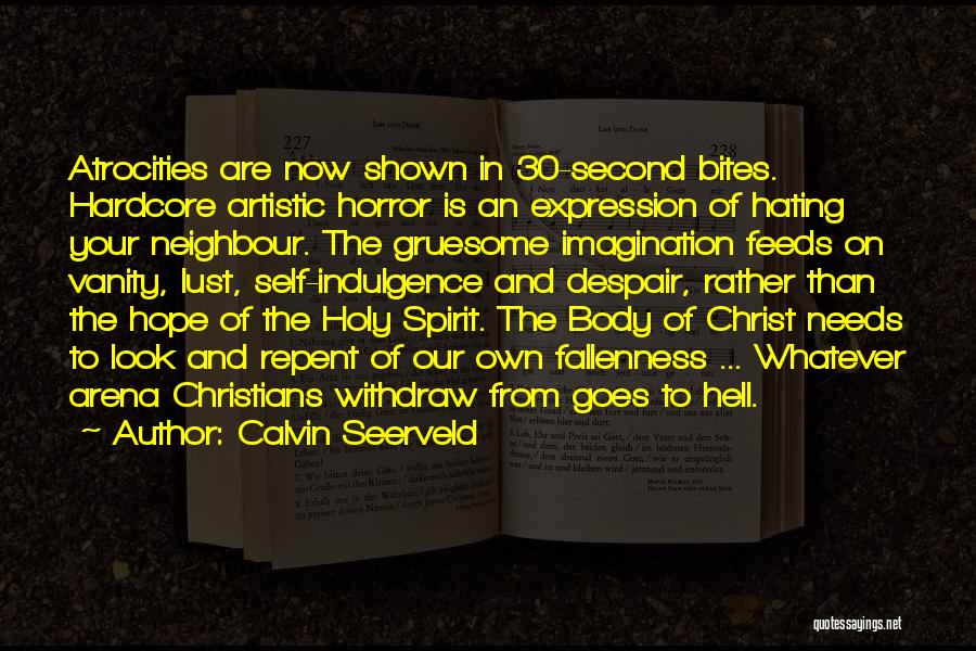 Calvin Seerveld Quotes: Atrocities Are Now Shown In 30-second Bites. Hardcore Artistic Horror Is An Expression Of Hating Your Neighbour. The Gruesome Imagination