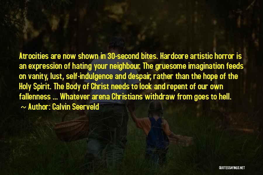 Calvin Seerveld Quotes: Atrocities Are Now Shown In 30-second Bites. Hardcore Artistic Horror Is An Expression Of Hating Your Neighbour. The Gruesome Imagination