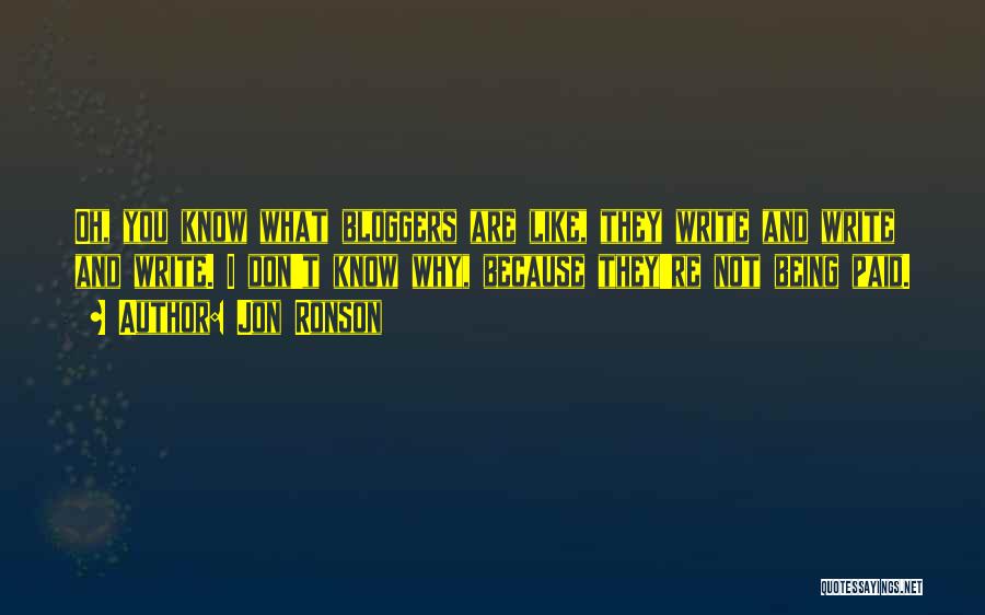 Jon Ronson Quotes: Oh, You Know What Bloggers Are Like, They Write And Write And Write. I Don't Know Why, Because They're Not