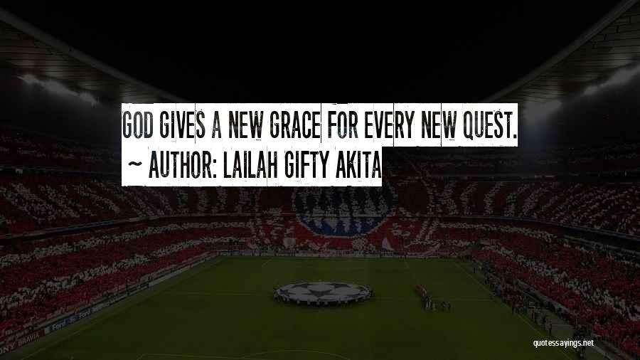 Lailah Gifty Akita Quotes: God Gives A New Grace For Every New Quest.