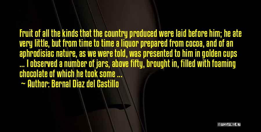 Bernal Diaz Del Castillo Quotes: Fruit Of All The Kinds That The Country Produced Were Laid Before Him; He Ate Very Little, But From Time