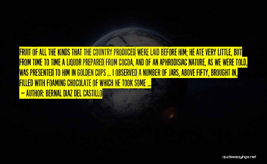 Bernal Diaz Del Castillo Quotes: Fruit Of All The Kinds That The Country Produced Were Laid Before Him; He Ate Very Little, But From Time