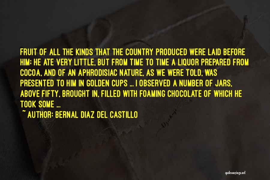 Bernal Diaz Del Castillo Quotes: Fruit Of All The Kinds That The Country Produced Were Laid Before Him; He Ate Very Little, But From Time