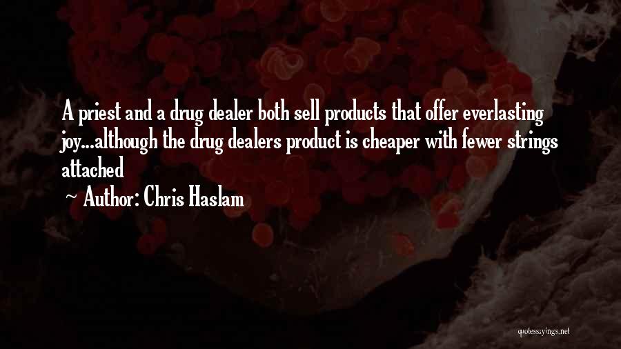 Chris Haslam Quotes: A Priest And A Drug Dealer Both Sell Products That Offer Everlasting Joy...although The Drug Dealers Product Is Cheaper With