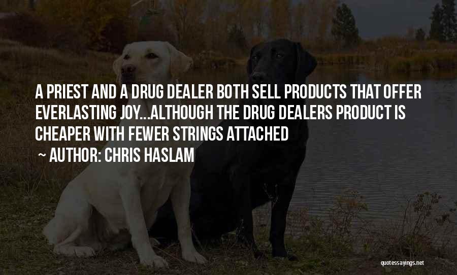 Chris Haslam Quotes: A Priest And A Drug Dealer Both Sell Products That Offer Everlasting Joy...although The Drug Dealers Product Is Cheaper With