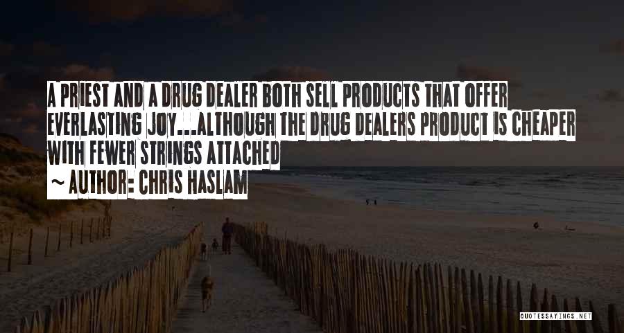 Chris Haslam Quotes: A Priest And A Drug Dealer Both Sell Products That Offer Everlasting Joy...although The Drug Dealers Product Is Cheaper With