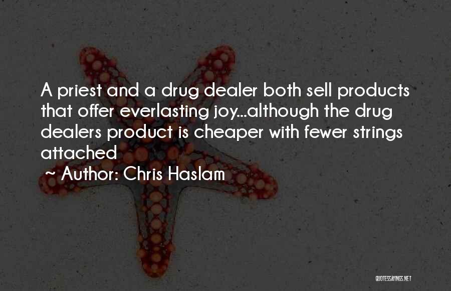 Chris Haslam Quotes: A Priest And A Drug Dealer Both Sell Products That Offer Everlasting Joy...although The Drug Dealers Product Is Cheaper With