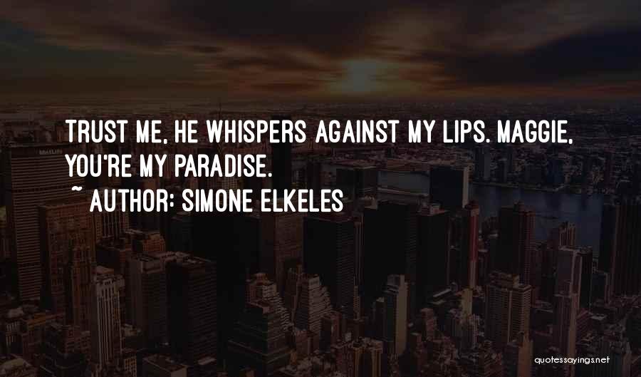 Simone Elkeles Quotes: Trust Me, He Whispers Against My Lips. Maggie, You're My Paradise.