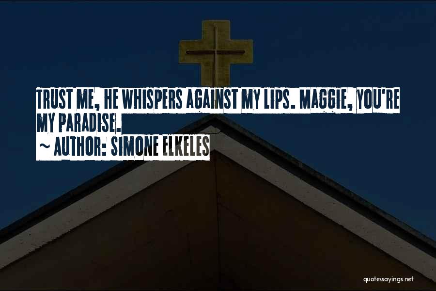 Simone Elkeles Quotes: Trust Me, He Whispers Against My Lips. Maggie, You're My Paradise.