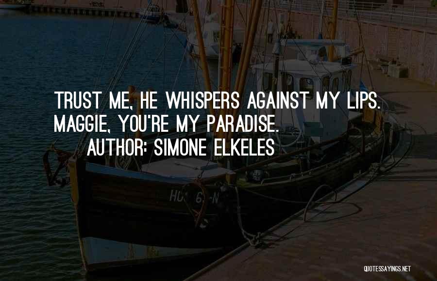 Simone Elkeles Quotes: Trust Me, He Whispers Against My Lips. Maggie, You're My Paradise.