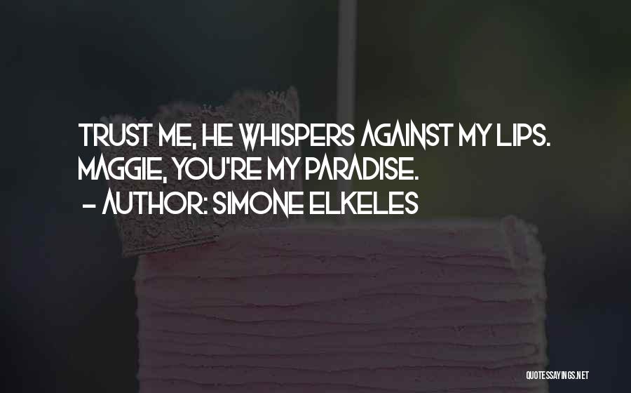 Simone Elkeles Quotes: Trust Me, He Whispers Against My Lips. Maggie, You're My Paradise.