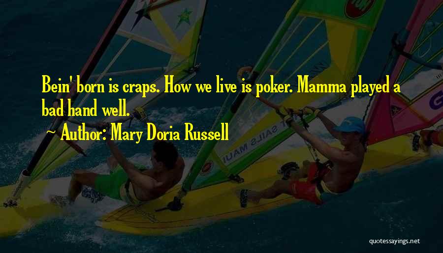 Mary Doria Russell Quotes: Bein' Born Is Craps. How We Live Is Poker. Mamma Played A Bad Hand Well.
