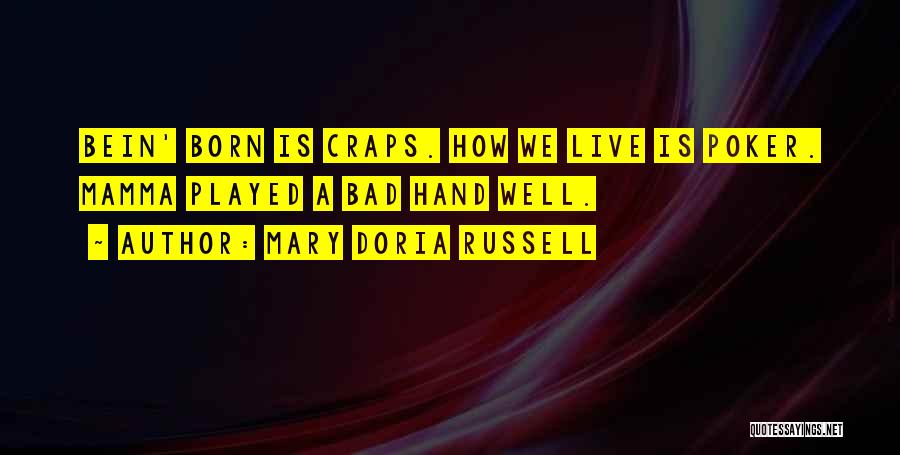 Mary Doria Russell Quotes: Bein' Born Is Craps. How We Live Is Poker. Mamma Played A Bad Hand Well.