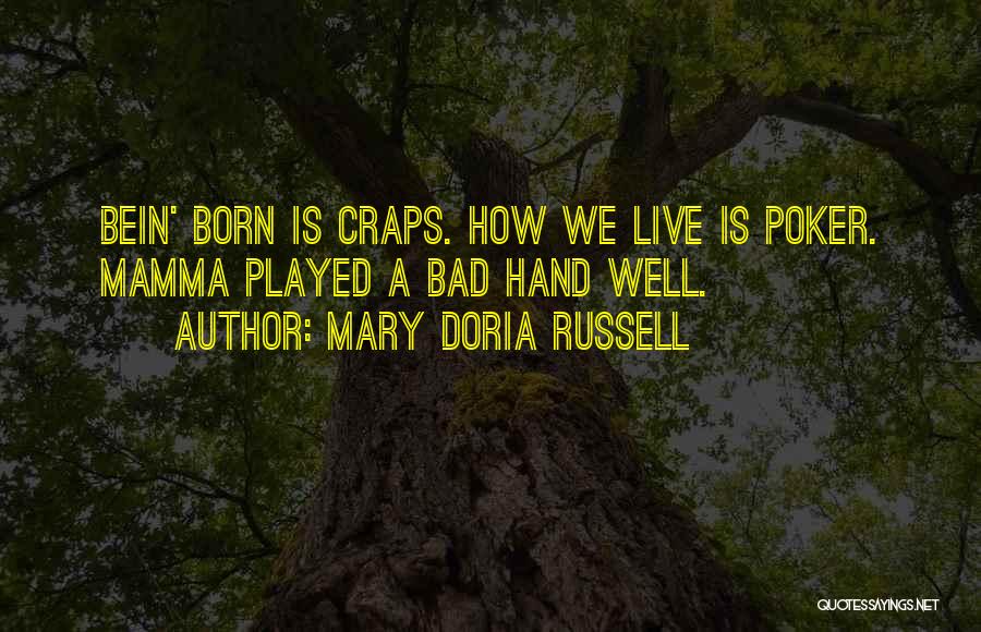Mary Doria Russell Quotes: Bein' Born Is Craps. How We Live Is Poker. Mamma Played A Bad Hand Well.