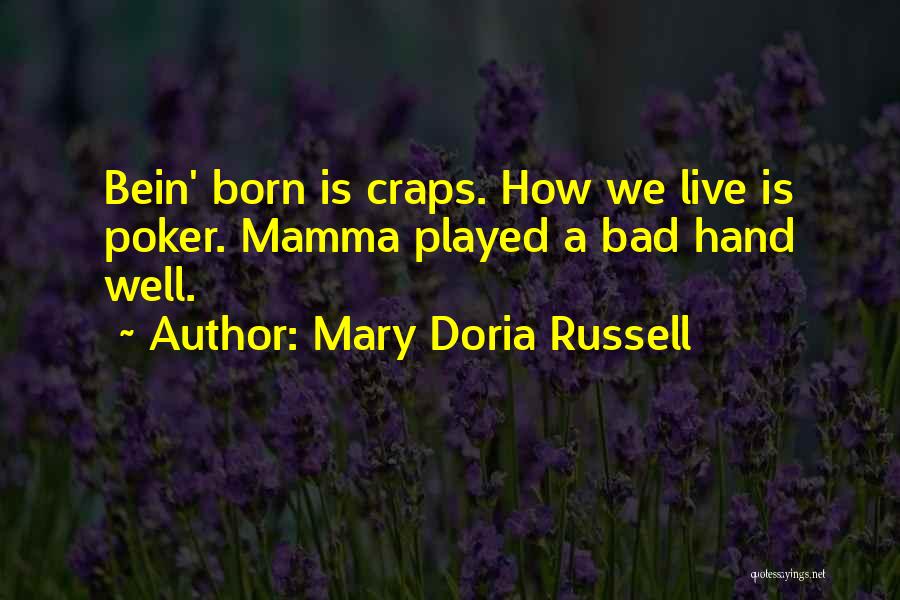 Mary Doria Russell Quotes: Bein' Born Is Craps. How We Live Is Poker. Mamma Played A Bad Hand Well.