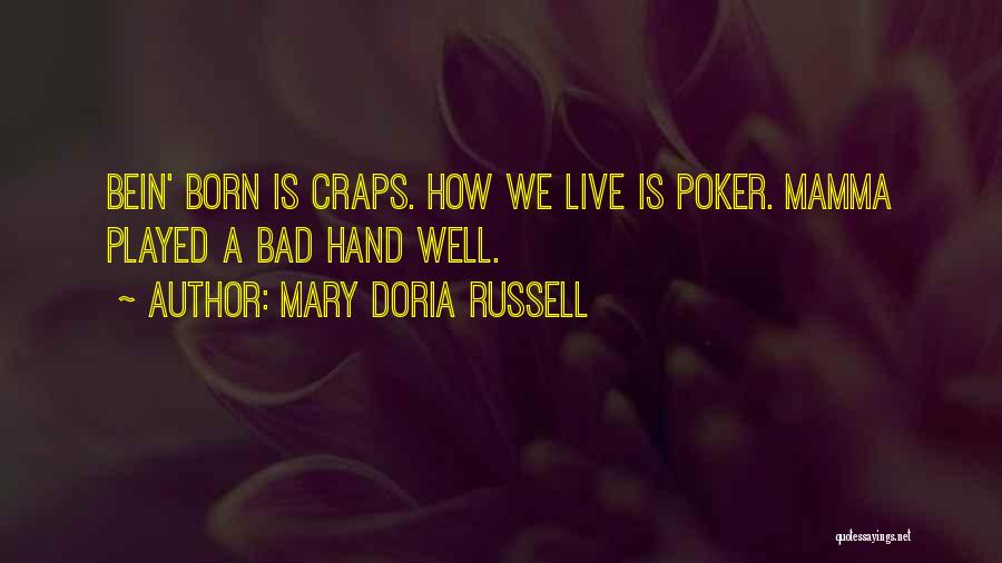 Mary Doria Russell Quotes: Bein' Born Is Craps. How We Live Is Poker. Mamma Played A Bad Hand Well.