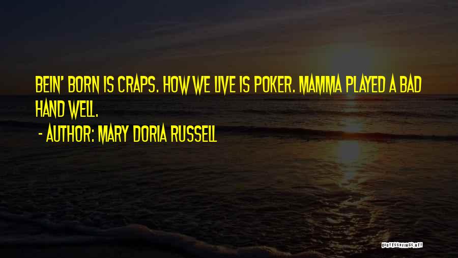 Mary Doria Russell Quotes: Bein' Born Is Craps. How We Live Is Poker. Mamma Played A Bad Hand Well.