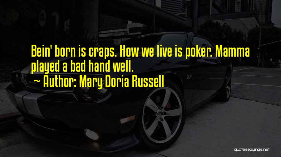 Mary Doria Russell Quotes: Bein' Born Is Craps. How We Live Is Poker. Mamma Played A Bad Hand Well.