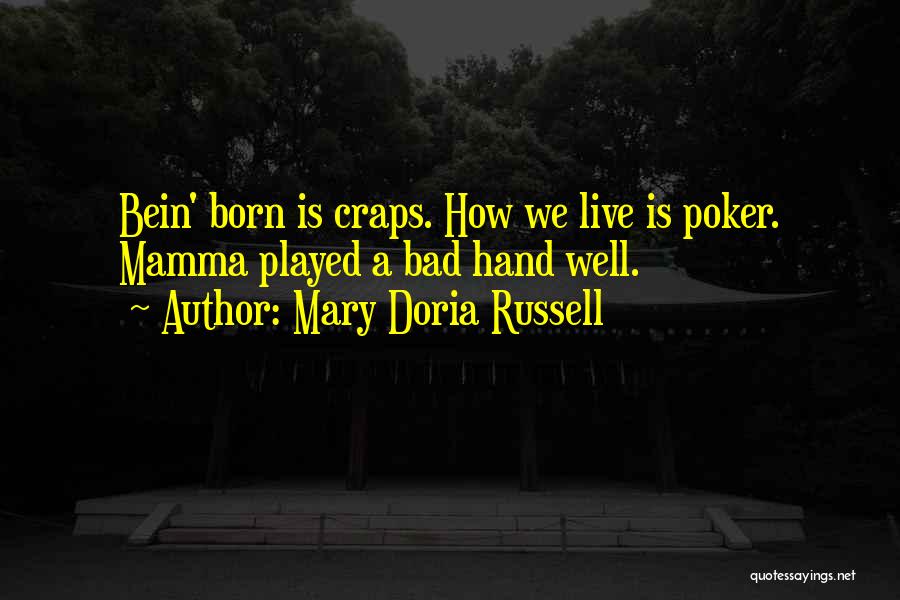 Mary Doria Russell Quotes: Bein' Born Is Craps. How We Live Is Poker. Mamma Played A Bad Hand Well.
