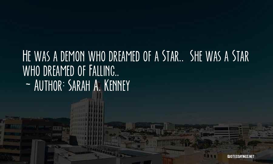 Sarah A. Kenney Quotes: He Was A Demon Who Dreamed Of A Star.. She Was A Star Who Dreamed Of Falling..