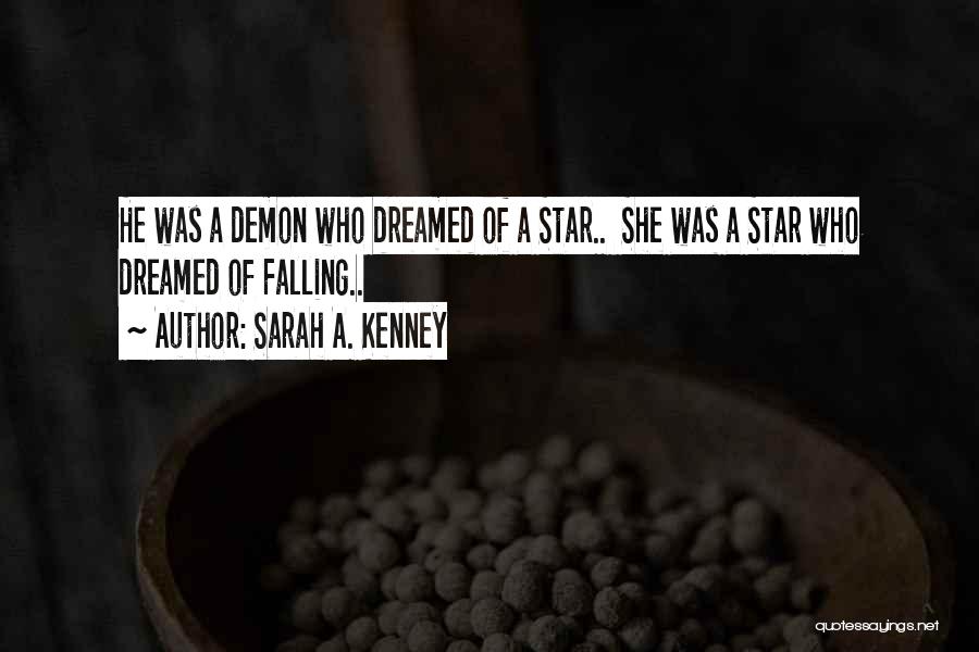 Sarah A. Kenney Quotes: He Was A Demon Who Dreamed Of A Star.. She Was A Star Who Dreamed Of Falling..