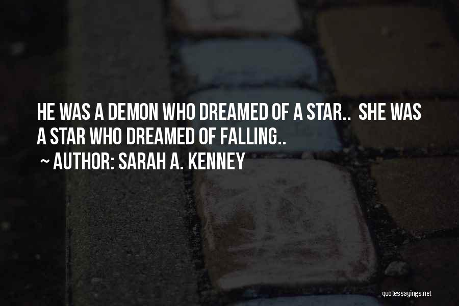 Sarah A. Kenney Quotes: He Was A Demon Who Dreamed Of A Star.. She Was A Star Who Dreamed Of Falling..
