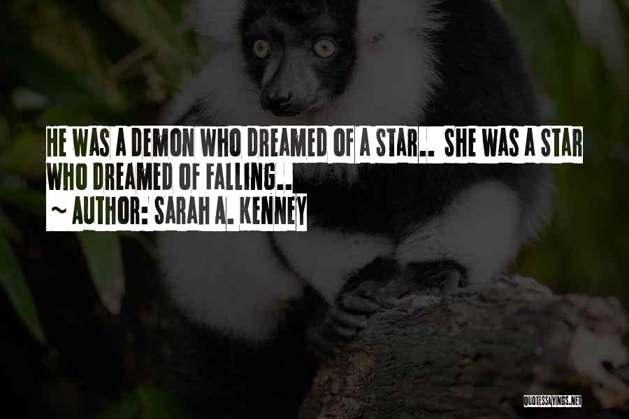 Sarah A. Kenney Quotes: He Was A Demon Who Dreamed Of A Star.. She Was A Star Who Dreamed Of Falling..