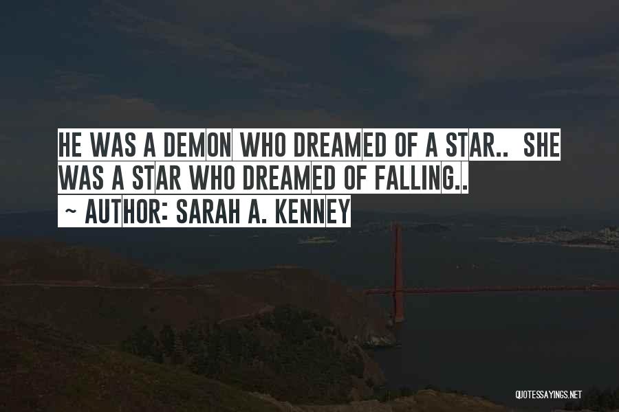 Sarah A. Kenney Quotes: He Was A Demon Who Dreamed Of A Star.. She Was A Star Who Dreamed Of Falling..