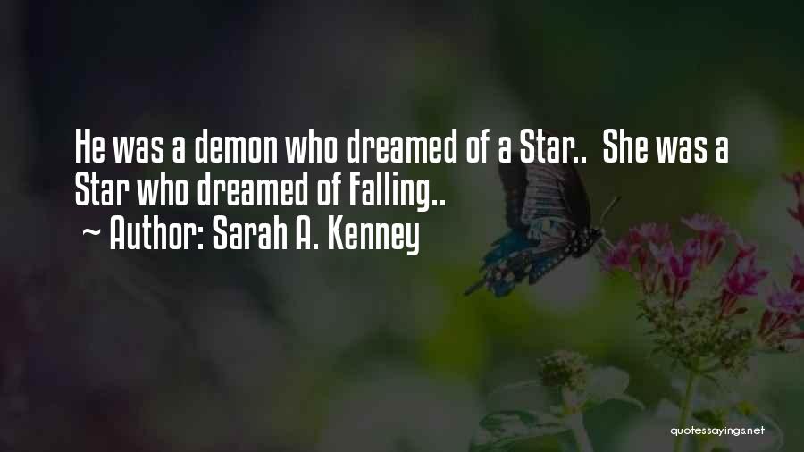 Sarah A. Kenney Quotes: He Was A Demon Who Dreamed Of A Star.. She Was A Star Who Dreamed Of Falling..