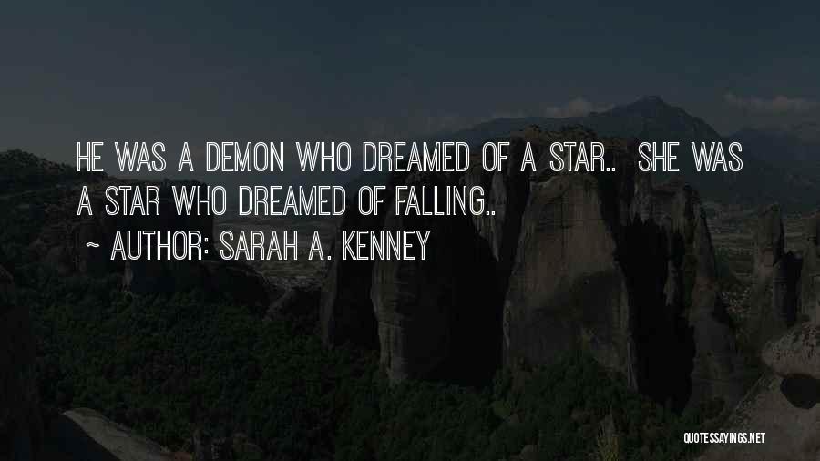 Sarah A. Kenney Quotes: He Was A Demon Who Dreamed Of A Star.. She Was A Star Who Dreamed Of Falling..