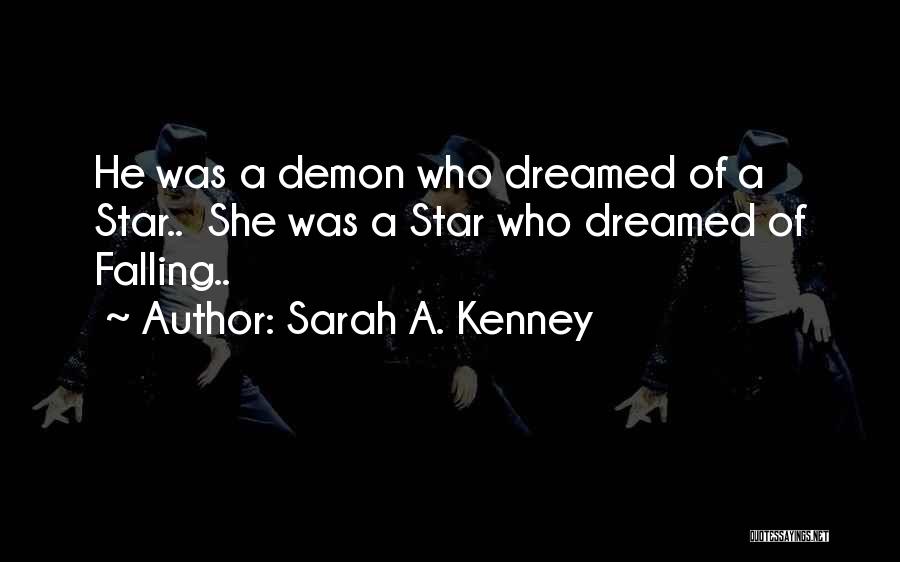 Sarah A. Kenney Quotes: He Was A Demon Who Dreamed Of A Star.. She Was A Star Who Dreamed Of Falling..