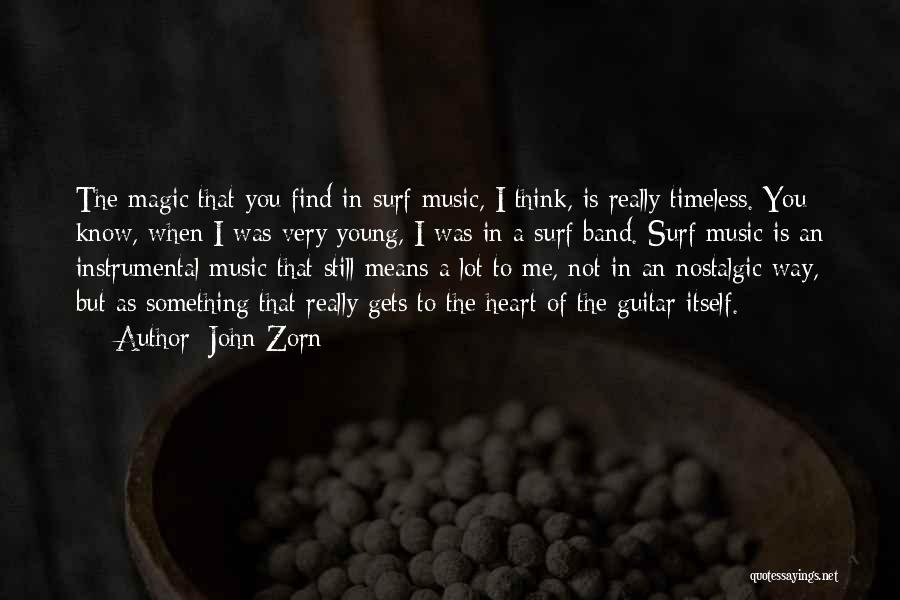 John Zorn Quotes: The Magic That You Find In Surf Music, I Think, Is Really Timeless. You Know, When I Was Very Young,