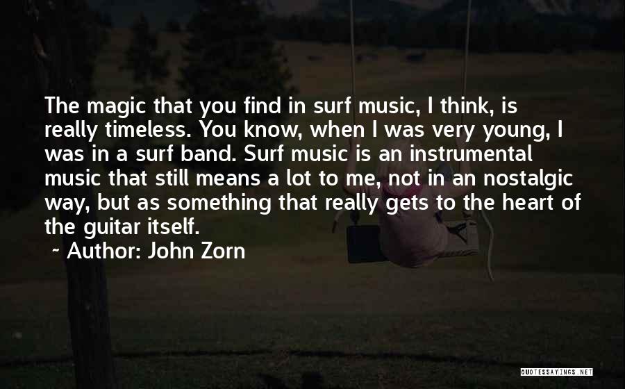 John Zorn Quotes: The Magic That You Find In Surf Music, I Think, Is Really Timeless. You Know, When I Was Very Young,