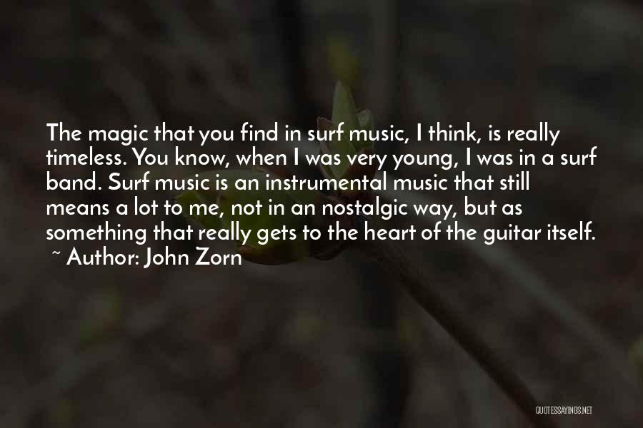 John Zorn Quotes: The Magic That You Find In Surf Music, I Think, Is Really Timeless. You Know, When I Was Very Young,