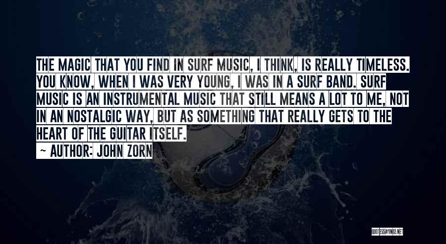 John Zorn Quotes: The Magic That You Find In Surf Music, I Think, Is Really Timeless. You Know, When I Was Very Young,