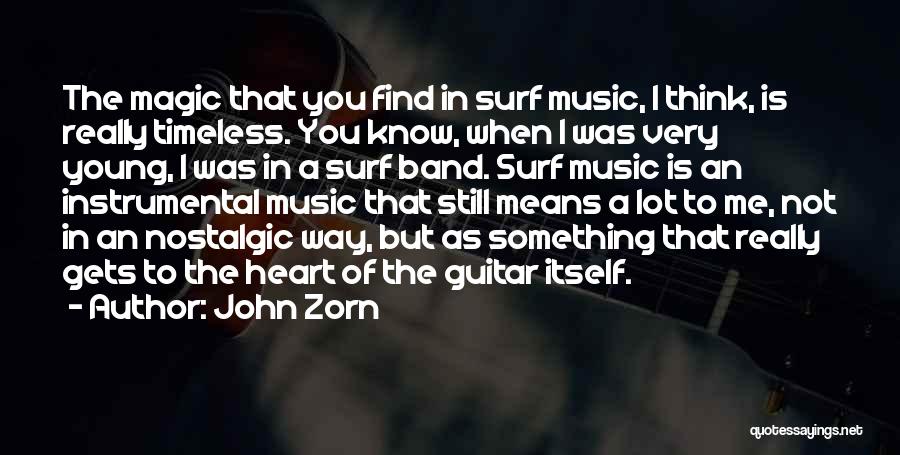 John Zorn Quotes: The Magic That You Find In Surf Music, I Think, Is Really Timeless. You Know, When I Was Very Young,