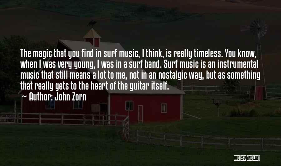 John Zorn Quotes: The Magic That You Find In Surf Music, I Think, Is Really Timeless. You Know, When I Was Very Young,